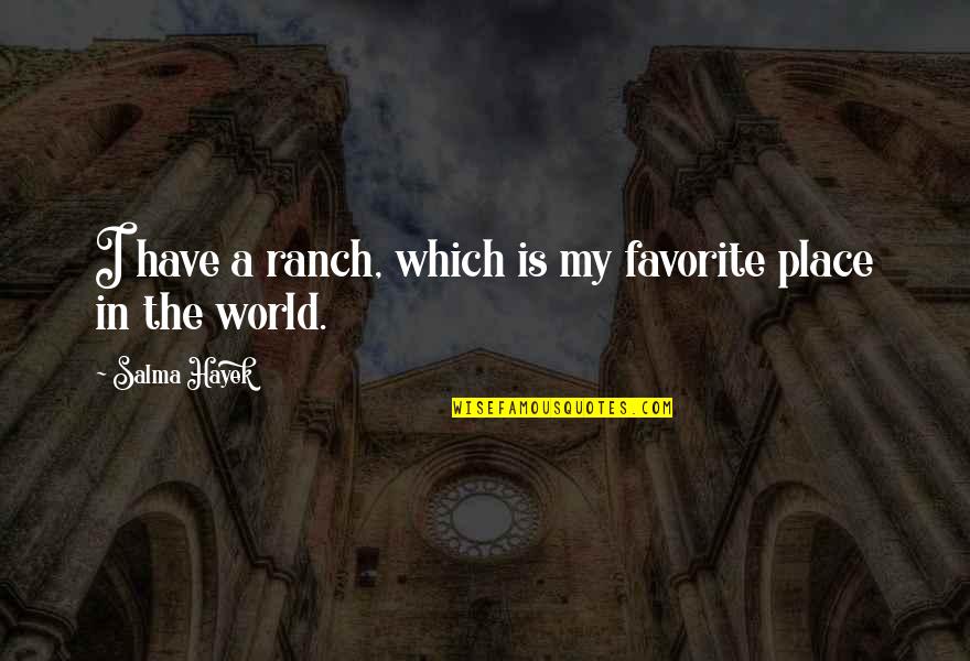 Favorite Place In The World Quotes By Salma Hayek: I have a ranch, which is my favorite