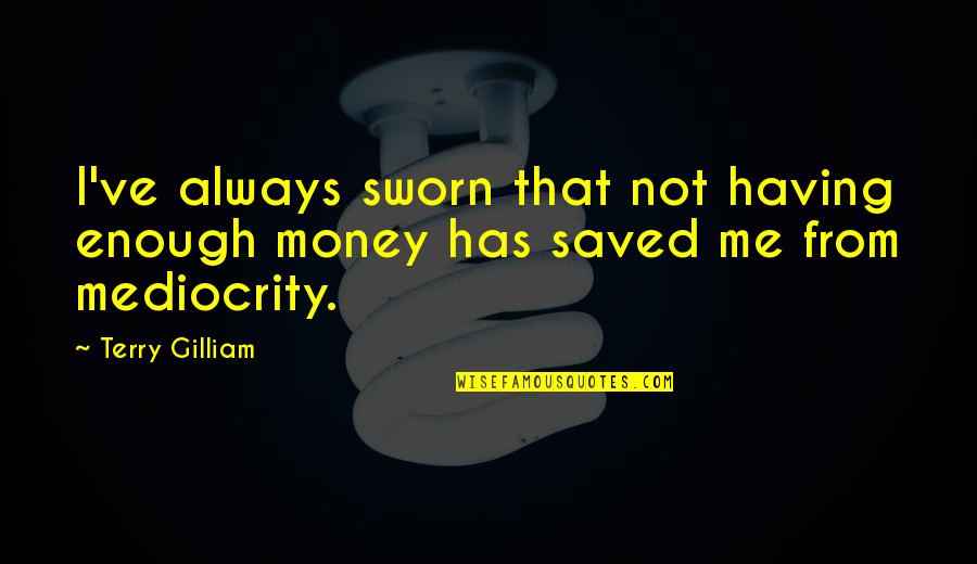 Favorite Poets Quotes By Terry Gilliam: I've always sworn that not having enough money