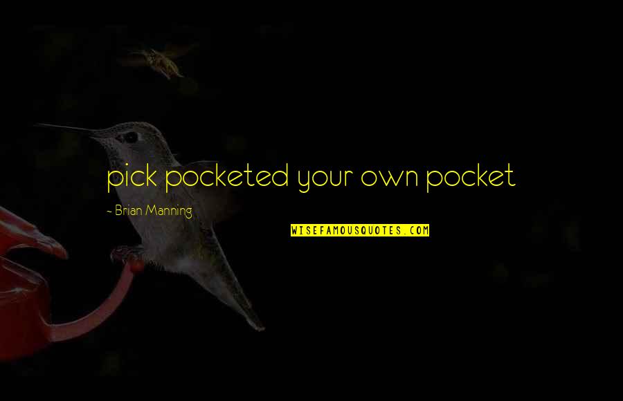 Favorite Psychology Quotes By Brian Manning: pick pocketed your own pocket