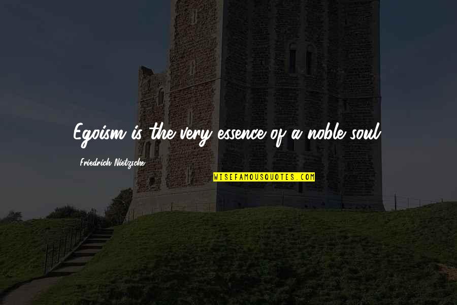 Favorite Quotations Quotes By Friedrich Nietzsche: Egoism is the very essence of a noble