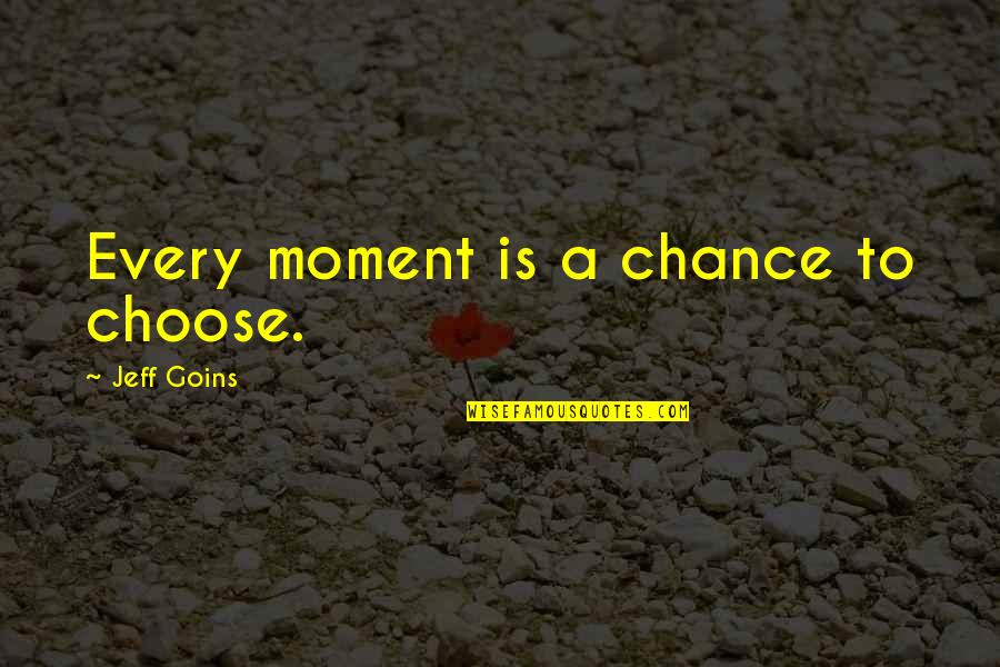 Favorite Quotations Quotes By Jeff Goins: Every moment is a chance to choose.
