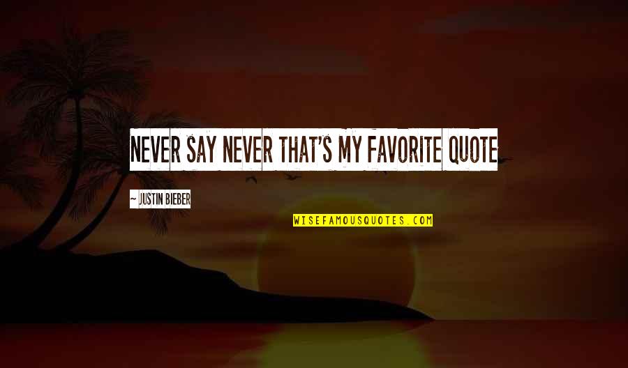 Favorite Quote Ever Quotes By Justin Bieber: Never say never that's my favorite quote
