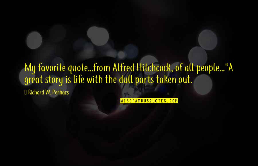 Favorite Quote Ever Quotes By Richard W. Perhacs: My favorite quote...from Alfred Hitchcock, of all people..."A