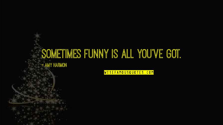 Favorite Quotes Quotes By Amy Harmon: Sometimes funny is all you've got.