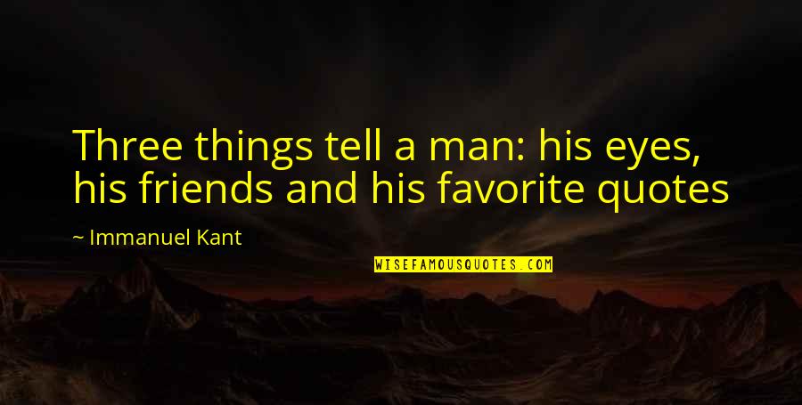 Favorite Quotes Quotes By Immanuel Kant: Three things tell a man: his eyes, his