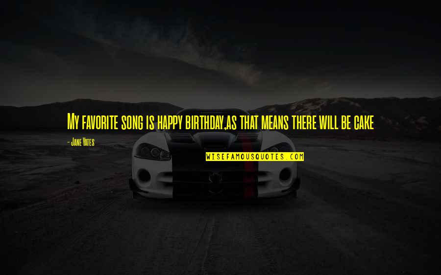 Favorite Quotes Quotes By Jane Yates: My favorite song is happy birthday,as that means