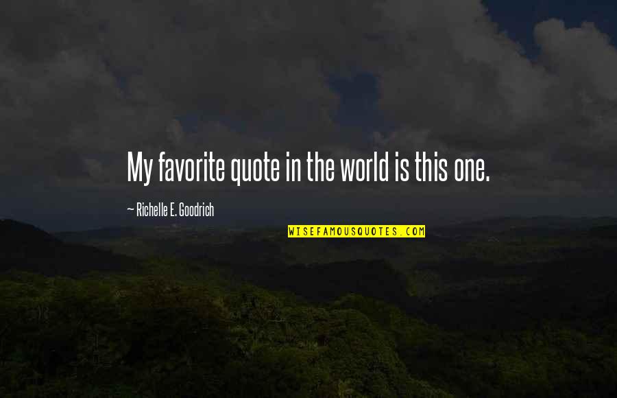 Favorite Quotes Quotes By Richelle E. Goodrich: My favorite quote in the world is this