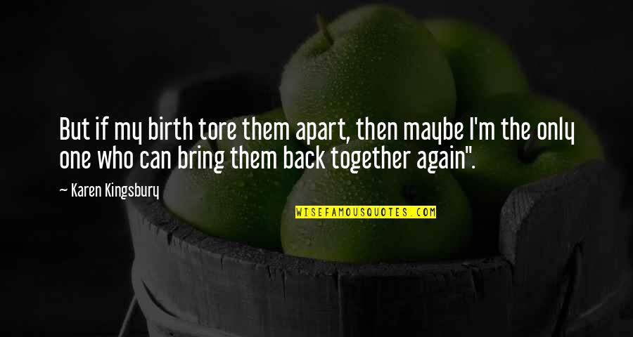 Favorite Rescue Me Quotes By Karen Kingsbury: But if my birth tore them apart, then Favorite Rescue Me Quotes By Karen Kingsbury: But if my birth tore them apart, then
