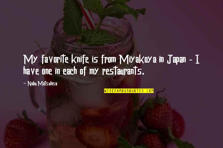 Favorite Restaurants Quotes By Nobu Matsuhisa: My favorite knife is from Miyakoya in Japan Favorite Restaurants Quotes By Nobu Matsuhisa: My favorite knife is from Miyakoya in Japan