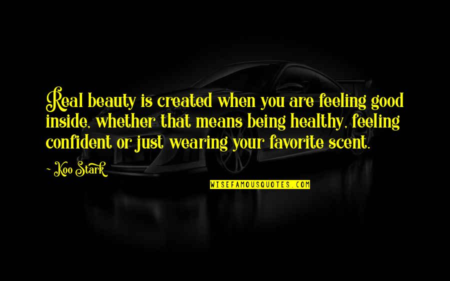 Favorite Scent Quotes By Koo Stark: Real beauty is created when you are feeling