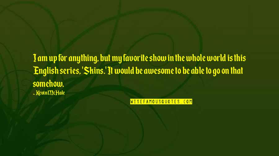Favorite Series Quotes By Kevin McHale: I am up for anything, but my favorite