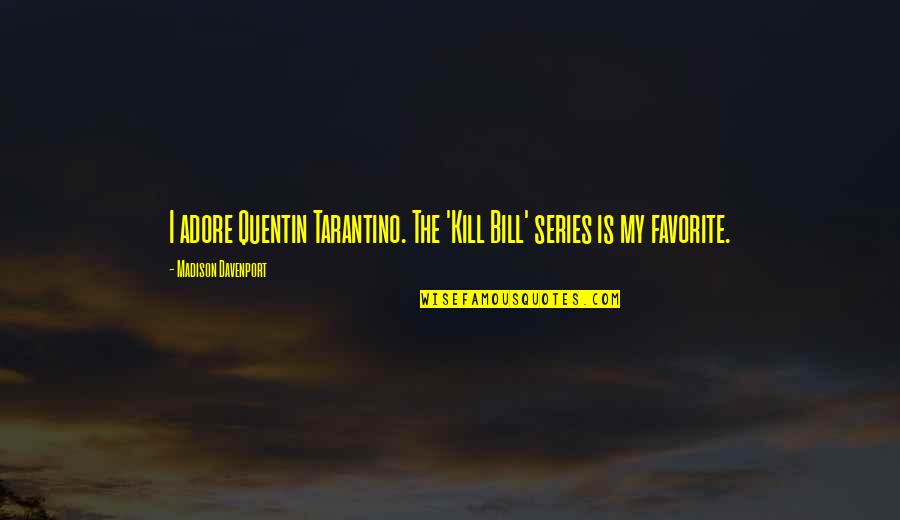 Favorite Series Quotes By Madison Davenport: I adore Quentin Tarantino. The 'Kill Bill' series