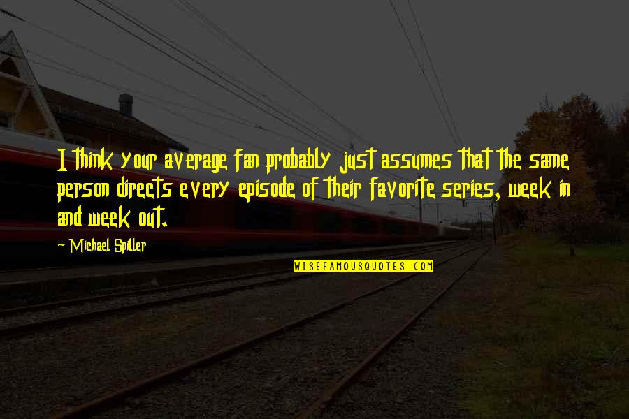 Favorite Series Quotes By Michael Spiller: I think your average fan probably just assumes