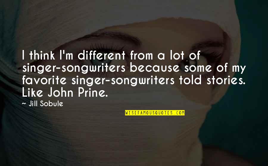 Favorite Singer Quotes By Jill Sobule: I think I'm different from a lot of