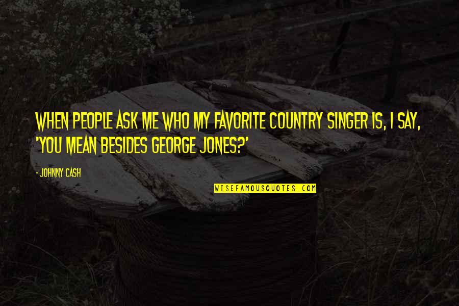 Favorite Singer Quotes By Johnny Cash: When people ask me who my favorite country