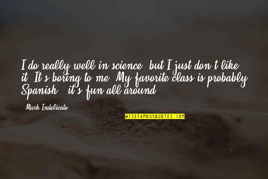 Favorite Spanish Quotes By Mark Indelicato: I do really well in science, but I