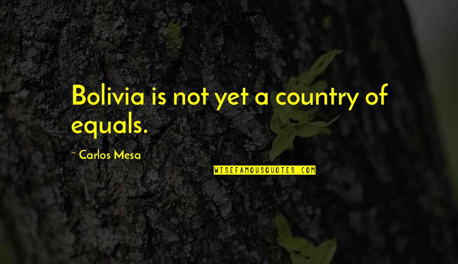 Favorite Subject Quotes By Carlos Mesa: Bolivia is not yet a country of equals.