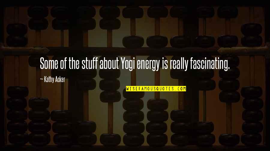 Favorite Subject Quotes By Kathy Acker: Some of the stuff about Yogi energy is
