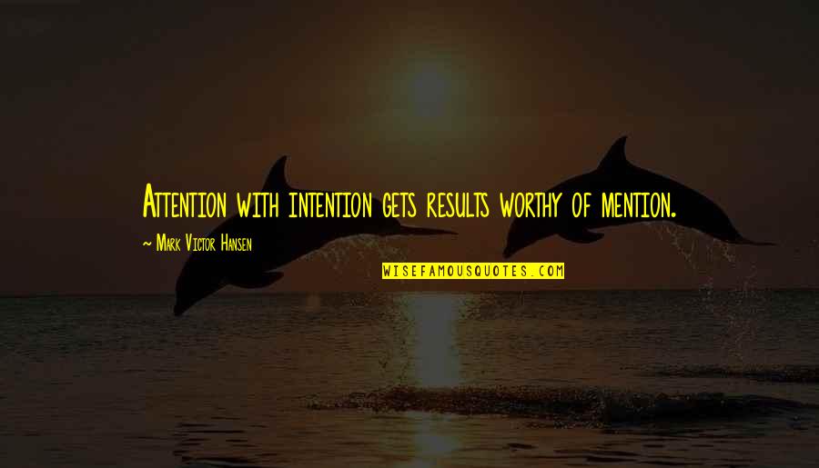 Favorite Subject Quotes By Mark Victor Hansen: Attention with intention gets results worthy of mention.