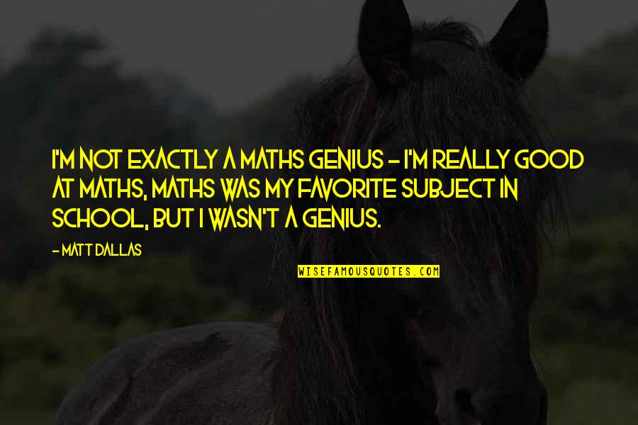 Favorite Subject Quotes By Matt Dallas: I'm not exactly a maths genius - I'm