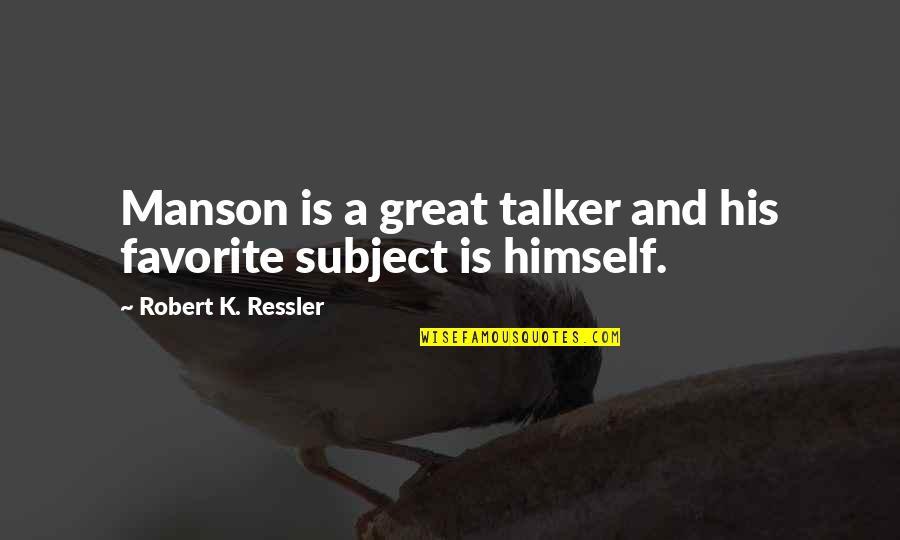 Favorite Subject Quotes By Robert K. Ressler: Manson is a great talker and his favorite