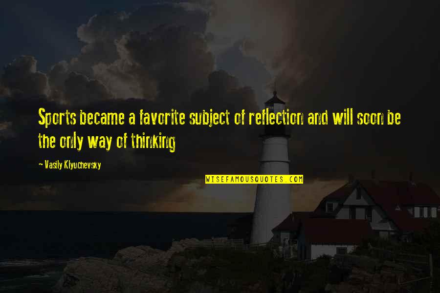 Favorite Subject Quotes By Vasily Klyuchevsky: Sports became a favorite subject of reflection and