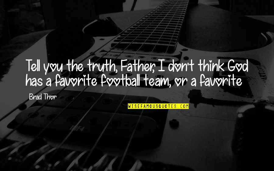 Favorite Team Quotes By Brad Thor: Tell you the truth, Father, I don't think Favorite Team Quotes By Brad Thor: Tell you the truth, Father, I don't think