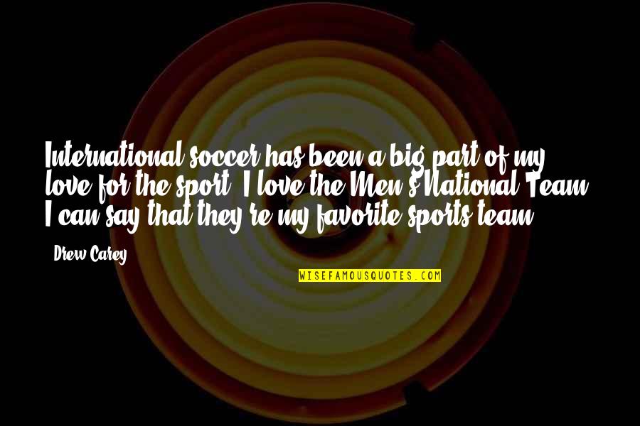 Favorite Team Quotes By Drew Carey: International soccer has been a big part of Favorite Team Quotes By Drew Carey: International soccer has been a big part of