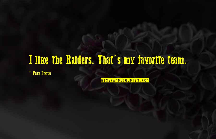 Favorite Team Quotes By Paul Pierce: I like the Raiders. That's my favorite team. Favorite Team Quotes By Paul Pierce: I like the Raiders. That's my favorite team.