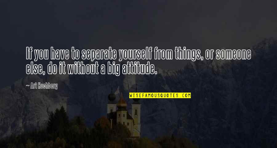 Favorite Things To Do Quotes By Art Hochberg: If you have to separate yourself from things,