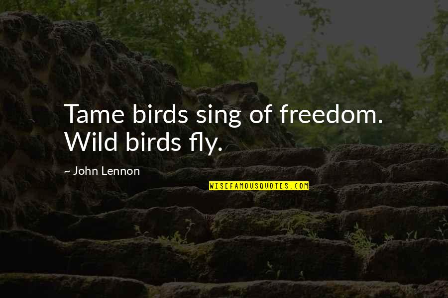 Favorite Things To Do Quotes By John Lennon: Tame birds sing of freedom. Wild birds fly.