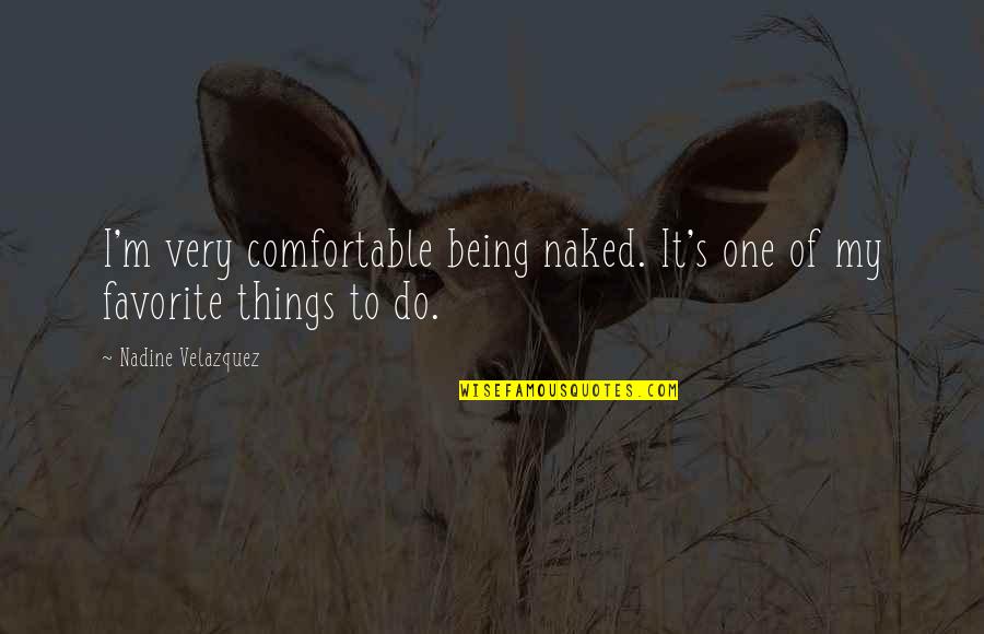 Favorite Things To Do Quotes By Nadine Velazquez: I'm very comfortable being naked. It's one of