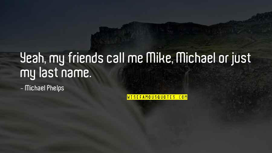 Favorite Tunes Quotes By Michael Phelps: Yeah, my friends call me Mike, Michael or