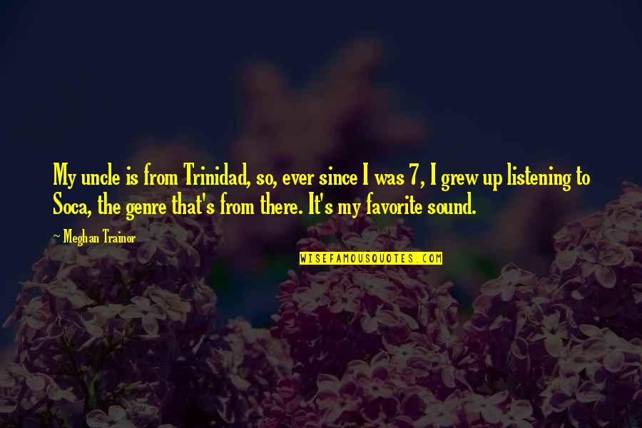 Favorite Uncle Quotes By Meghan Trainor: My uncle is from Trinidad, so, ever since