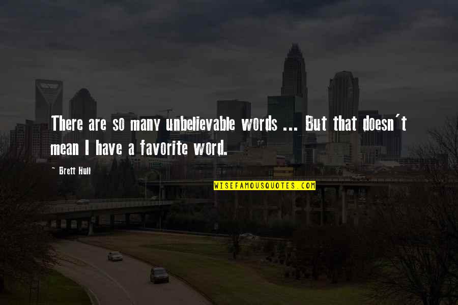 Favorite Words Quotes By Brett Hull: There are so many unbelievable words ... But