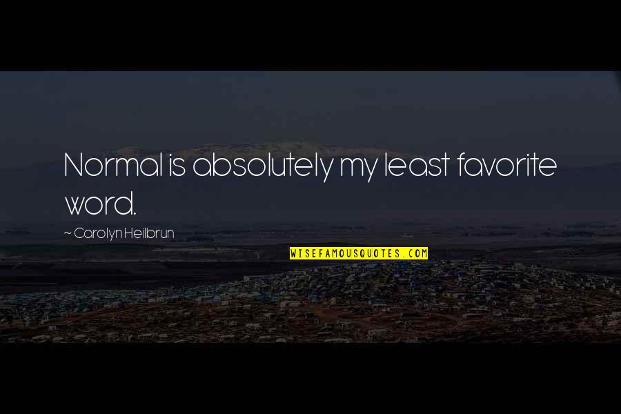 Favorite Words Quotes By Carolyn Heilbrun: Normal is absolutely my least favorite word.