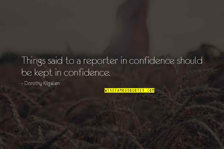 Favorite Words Quotes By Dorothy Kilgallen: Things said to a reporter in confidence should Favorite Words Quotes By Dorothy Kilgallen: Things said to a reporter in confidence should