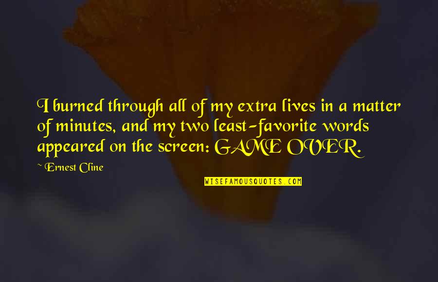 Favorite Words Quotes By Ernest Cline: I burned through all of my extra lives