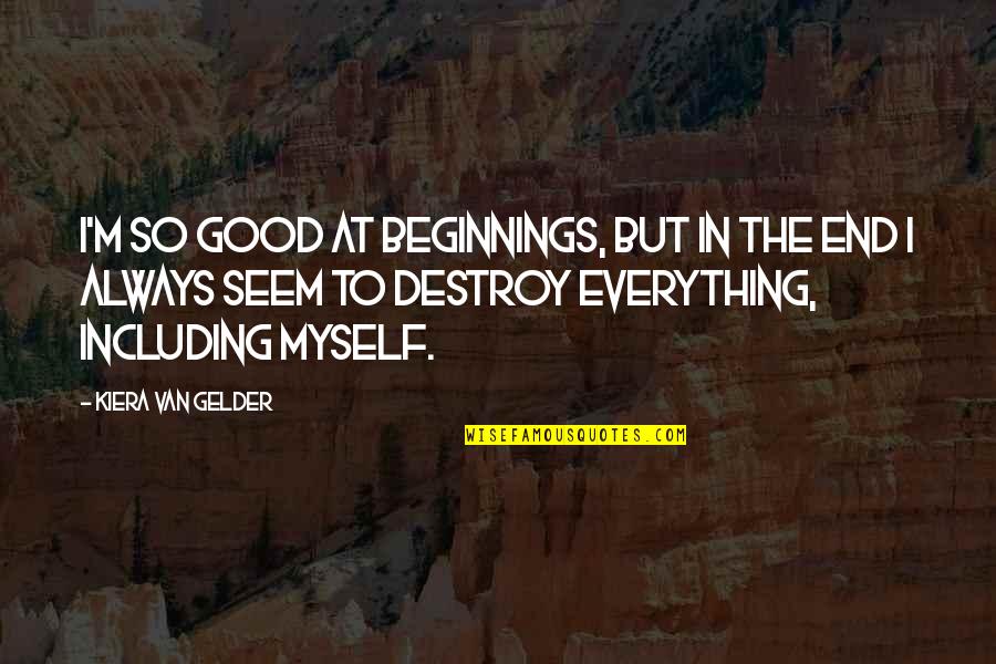 Favorite Words Quotes By Kiera Van Gelder: I'm so good at beginnings, but in the Favorite Words Quotes By Kiera Van Gelder: I'm so good at beginnings, but in the