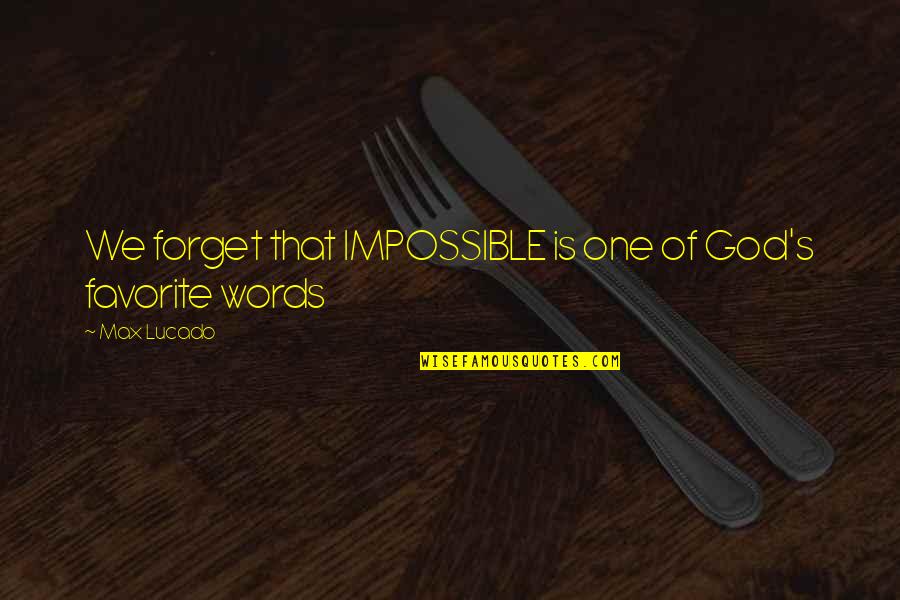 Favorite Words Quotes By Max Lucado: We forget that IMPOSSIBLE is one of God's