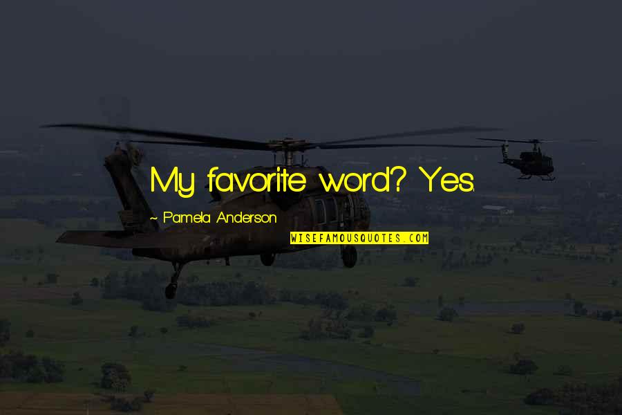 Favorite Words Quotes By Pamela Anderson: My favorite word? Yes. Favorite Words Quotes By Pamela Anderson: My favorite word? Yes.