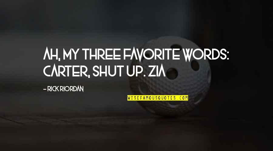 Favorite Words Quotes By Rick Riordan: AH, MY THREE FAVORITE WORDS: Carter, shut up.