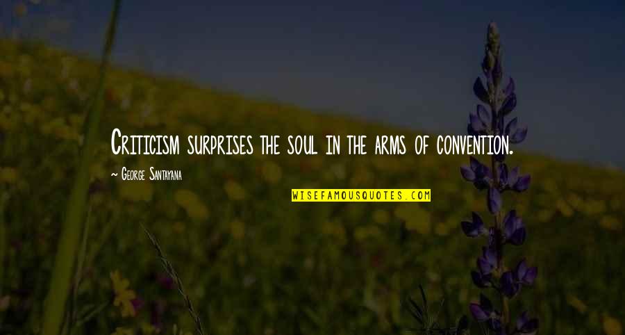 Favorites Friendship Quotes By George Santayana: Criticism surprises the soul in the arms of