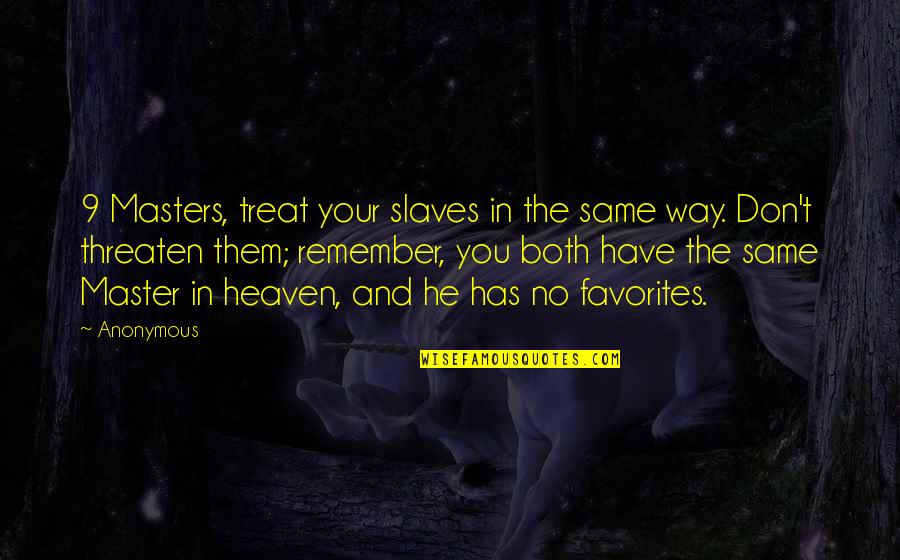 Favorites Quotes By Anonymous: 9 Masters, treat your slaves in the same