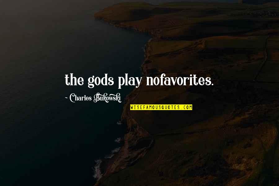 Favorites Quotes By Charles Bukowski: the gods play nofavorites.