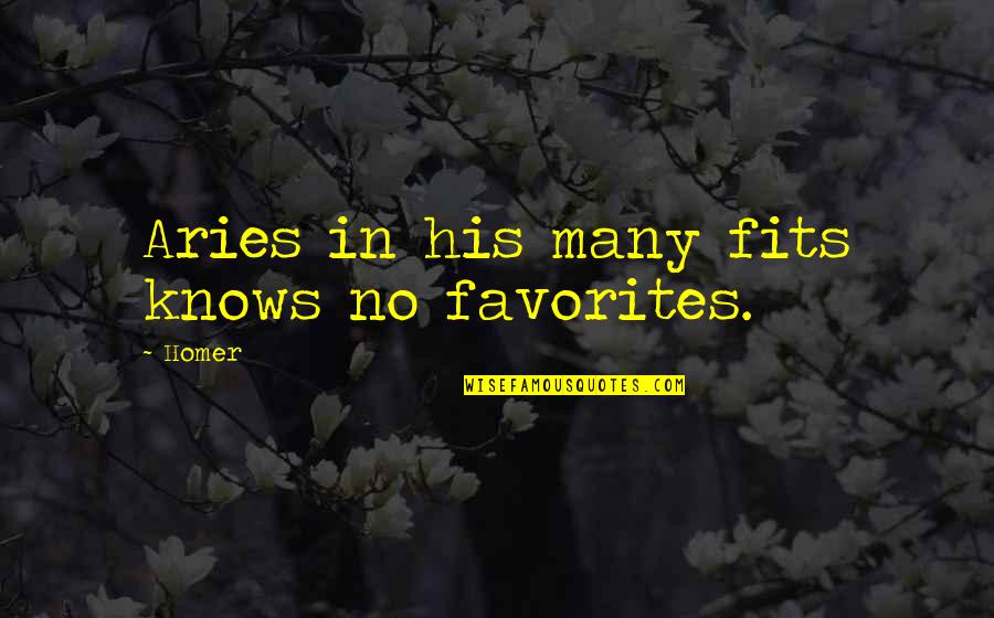 Favorites Quotes By Homer: Aries in his many fits knows no favorites.