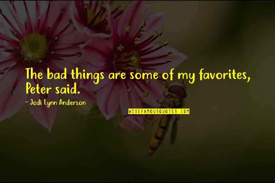 Favorites Quotes By Jodi Lynn Anderson: The bad things are some of my favorites,