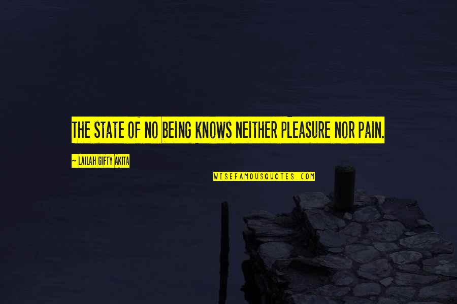 Favorites Short Quotes By Lailah Gifty Akita: The state of no being knows neither pleasure
