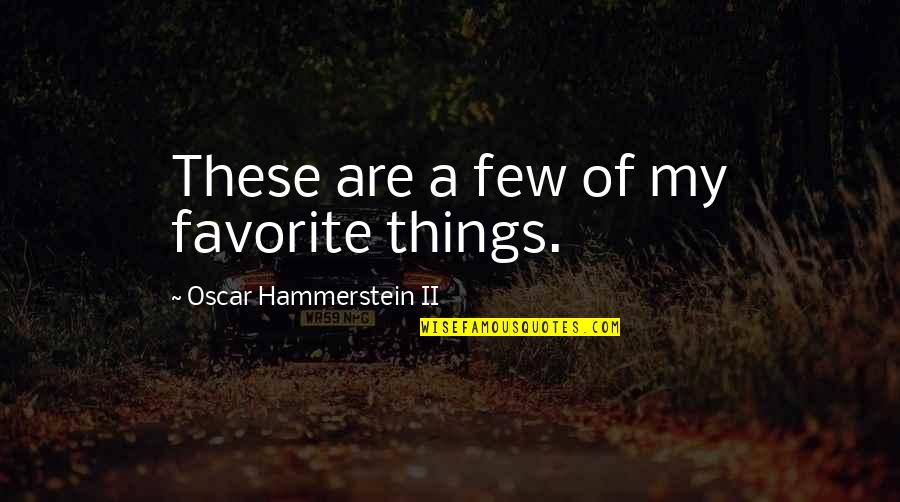 Favorites Things Quotes By Oscar Hammerstein II: These are a few of my favorite things.