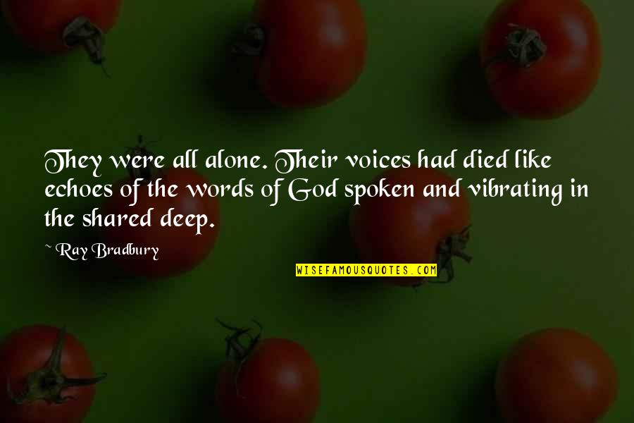 Favorte Quotes By Ray Bradbury: They were all alone. Their voices had died Favorte Quotes By Ray Bradbury: They were all alone. Their voices had died